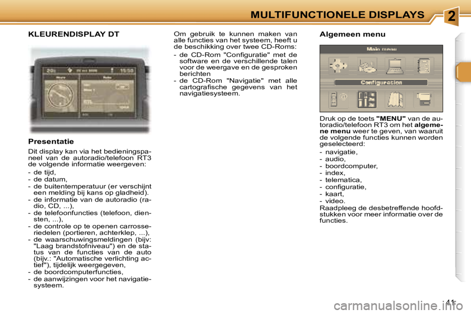 Peugeot 307 2006  Handleiding (in Dutch) �2�M�U�L�T�I�F�U�N�C�T�I�O�N�E�L�E� �D�I�S�P�L�A�Y�S
�4�1
�K�L�E�U�R�E�N�D�I�S�P�L�A�Y� �D�T
�P�r�e�s�e�n�t�a�t�i�e
�D�i�t� �d�i�s�p�l�a�y� �k�a�n� �v�i�a� �h�e�t� �b�e�d�i�e�n�i�n�g�s�p�a�- 
�n�e�e�l