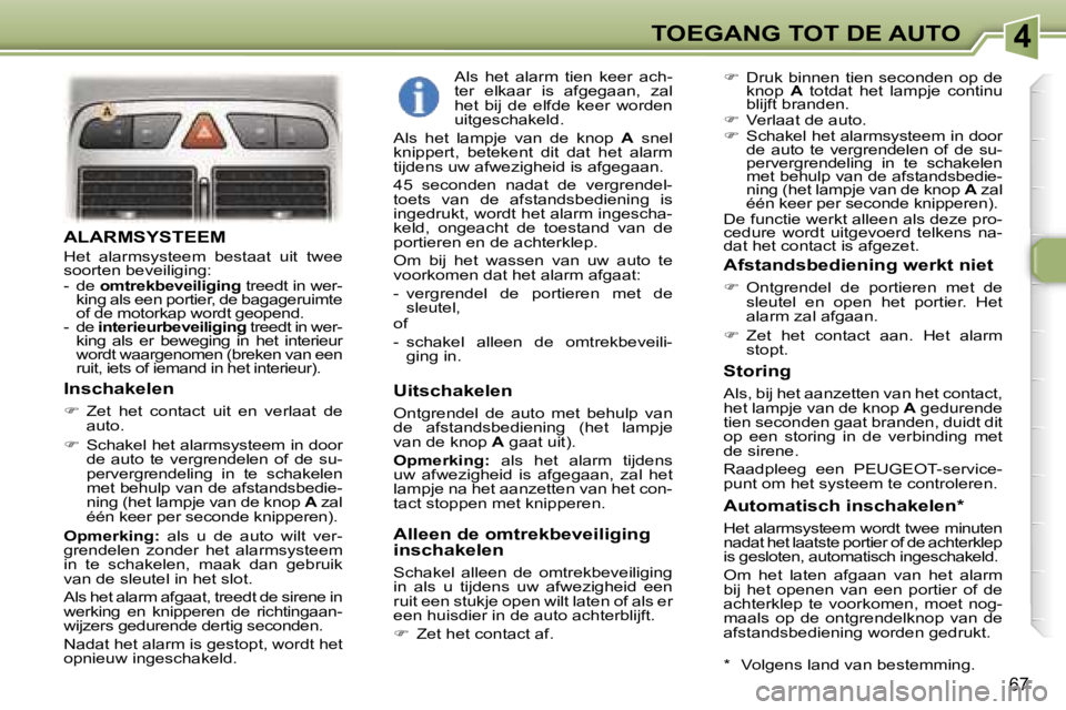 Peugeot 307 2006  Handleiding (in Dutch) �4�T�O�E�G�A�N�G� �T�O�T� �D�E� �A�U�T�O
�6�7
�A�L�A�R�M�S�Y�S�T�E�E�M
�H�e�t�  �a�l�a�r�m�s�y�s�t�e�e�m�  �b�e�s�t�a�a�t�  �u�i�t�  �t�w�e�e�  
�s�o�o�r�t�e�n� �b�e�v�e�i�l�i�g�i�n�g�: 
�-�  �d�e� �o