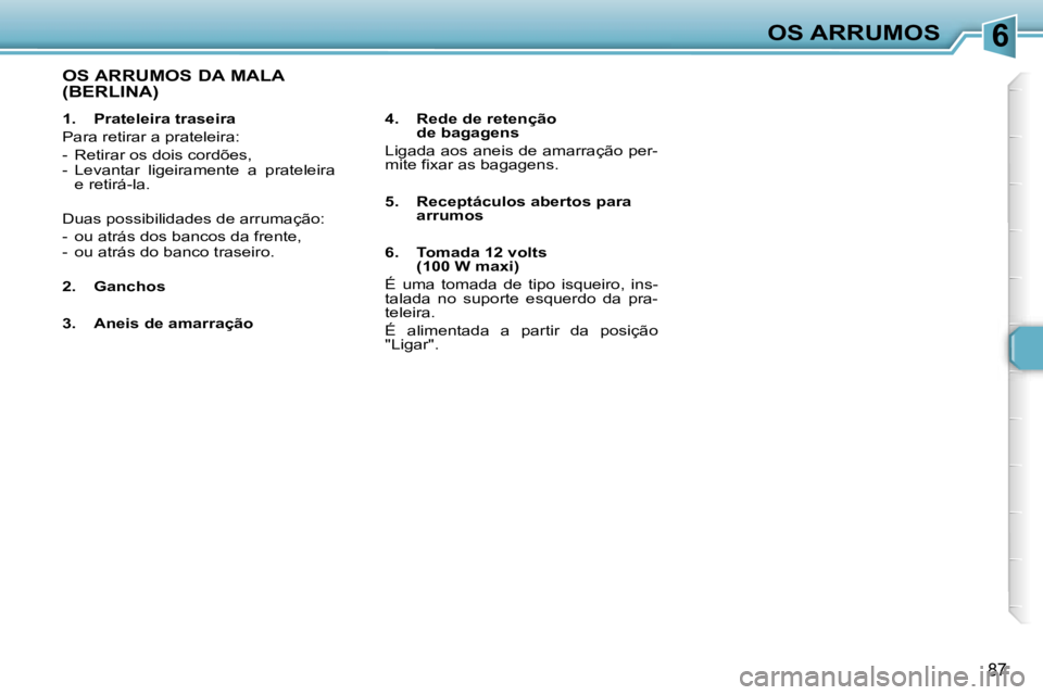 Peugeot 307 2006  Manual do proprietário (in Portuguese) �6
�8�7
�1�.�  �P�r�a�t�e�l�e�i�r�a� �t�r�a�s�e�i�r�a 
�P�a�r�a� �r�e�t�i�r�a�r� �a� �p�r�a�t�e�l�e�i�r�a�:
�-�  �R�e�t�i�r�a�r� �o�s� �d�o�i�s� �c�o�r�d�õ�e�s�, 
�-�  �L�e�v�a�n�t�a�r�  �l�i�g�e�i�r