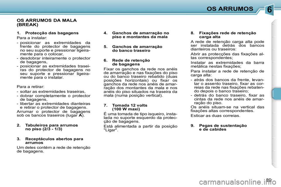 Peugeot 307 2006  Manual do proprietário (in Portuguese) �6
�8�9
�O�S� �A�R�R�U�M�O�S� �D�A� �M�A�L�A�  
�(�B�R�E�A�K�)
�4�.�  �G�a�n�c�h�o�s� �d�e� �a�m�a�r�r�a�ç�ã�o� �n�o� �p�i�s�o� �e� �m�o�n�t�a�n�t�e�s� �d�a� �m�a�l�a
�5�.�  �G�a�n�c�h�o�s� �d�e� �a
