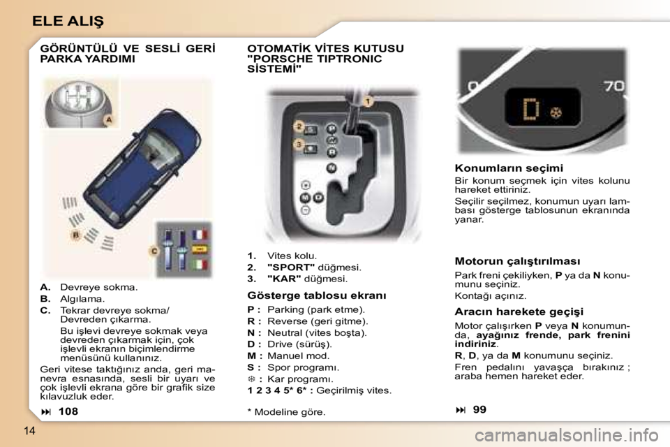 Peugeot 307 2006  Kullanım Kılavuzu (in Turkish) �1�4
�E�L�E� �A�L�I�Ş� 
�O�T�O�M�A�T�İ�K� �V�İ�T�E�S� �K�U�T�U�S�U�  
�"�P�O�R�S�C�H�E� �T�I�P�T�R�O�N�I�C� 
�S�İ�S�T�E�M�İ�"� 
�1�.� �V�i�t�e�s� �k�o�l�u�.
�2�.�  �"�S�P�O�R�T�"�