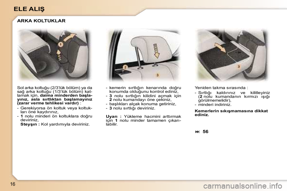 Peugeot 307 2006  Kullanım Kılavuzu (in Turkish) �1�6
�E�L�E� �A�L�I�Ş� 
�S�o�l� �a�r�k�a� �k�o�l�t�u�ğ�u� �(�2�/�3�’�l�ü�k� �b�ö�l�ü�m�)� �y�a� �d�a�  
�s�a�ğ�  �a�r�k�a�  �k�o�l�t�u�ğ�u�  �(�1�/�3�’�l�ü�k�  �b�ö�l�ü�m�)�  �k�a�t�-
�l