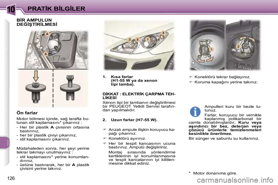 Peugeot 307 2006  Kullanım Kılavuzu (in Turkish) �1�0
�1�2�6
�Ö�n� �f�a�r�l�a�r
�M�o�t�o�r� �b�ö�l�m�e�s�i� �i�ç�i�n�d�e�,� �s�a�ğ� �t�a�r�a�f�t�a� �b�u�- 
�l�u�n�a�n� �s�t�i�l� �k�a�p�l�a�m�a�s�ı�n�ı�*� �ç�ı�k�a�r�ı�n�ı�z� �:�  
�-�  �H�e