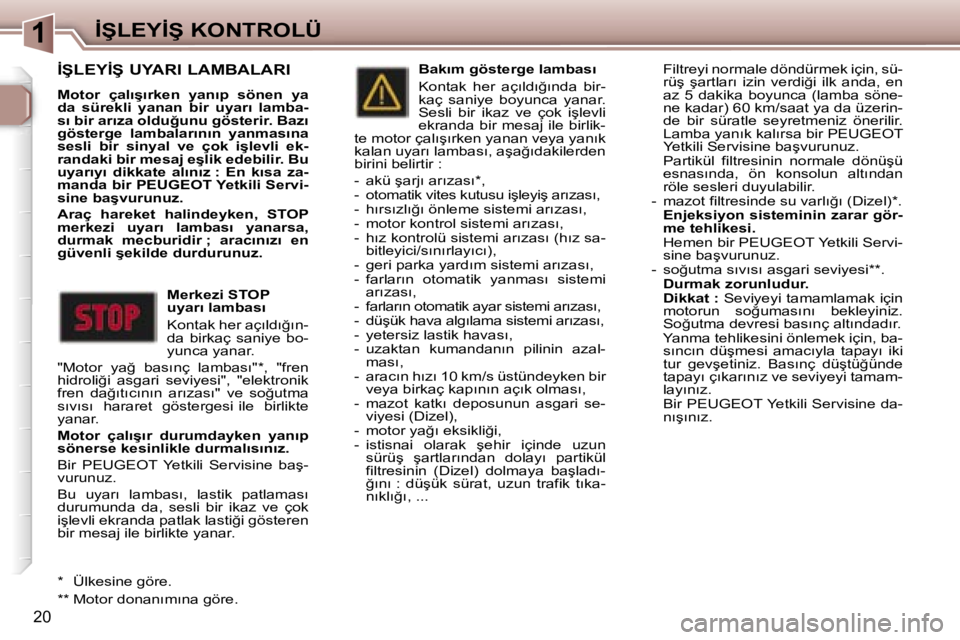Peugeot 307 2006  Kullanım Kılavuzu (in Turkish) �1�İ�Ş�L�E�Y�İ�Ş� �K�O�N�T�R�O�L�Ü
�2�0
�İ�Ş�L�E�Y�İ�Ş� �U�Y�A�R�I� �L�A�M�B�A�L�A�R�I
�M�o�t�o�r�  �ç�a�l�ı�ş�ı�r�k�e�n�  �y�a�n�ı�p�  �s�ö�n�e�n�  �y�a�  
�d�a�  �s�ü�r�e�k�l�i�  �y�