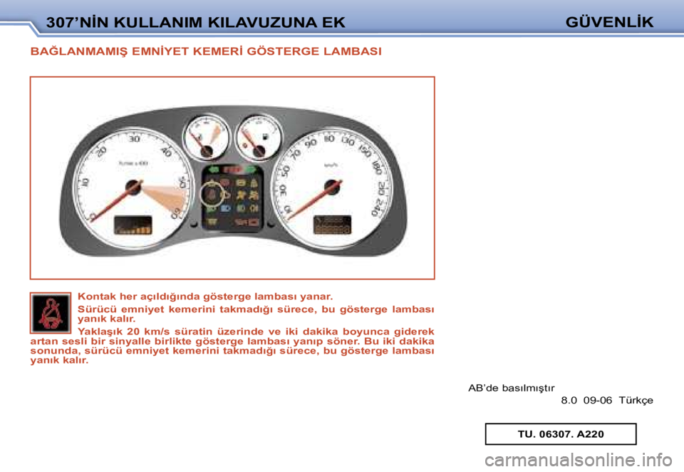 Peugeot 307 2006  Kullanım Kılavuzu (in Turkish) �3�0�7�’�N�İ�N� �K�U�L�L�A�N�I�M� �K�I�L�A�V�U�Z�U�N�A� �E�K�G�Ü�V�E�N�L�İ�K
�B�A�Ğ�L�A�N�M�A�M�I�Ş� �E�M�N�İ�Y�E�T� �K�E�M�E�R�İ� �G�Ö�S�T�E�R�G�E� �L�A�M�B�A�S�I
�A�B�’�d�e� �b�a�s�ı�l�