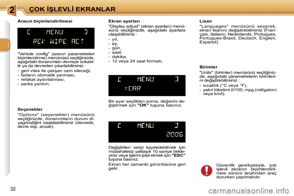 Peugeot 307 2006  Kullanım Kılavuzu (in Turkish) �2�Ç�O�K� �İ�Ş�L�E�V�L�İ� �E�K�R�A�N�L�A�R
�3�2
�"�V�e�h�i�c�l�e�  �c�o�n�f�i�g�"�  �(�a�r�a�c�ı�n�  �p�a�r�a�m�e�t�r�e�l�e�r�i�  
�b�i�ç�i�m�l�e�n�d�i�r�m�e�)� �m�e�n�ü�n�ü�s�ü� �s�e