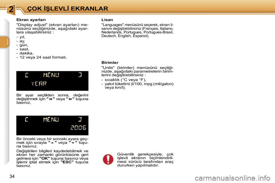 Peugeot 307 2006  Kullanım Kılavuzu (in Turkish) �2�Ç�O�K� �İ�Ş�L�E�V�L�İ� �E�K�R�A�N�L�A�R
�3�4
�E�k�r�a�n� �a�y�a�r�l�a�r�ı 
�"�D�i�s�p�l�a�y�  �a�d�j�u�s�t�"�  �(�e�k�r�a�n�  �a�y�a�r�l�a�r�ı�)�  �m�e�- 
�n�ü�s�ü�n�ü� �s�e�ç�t�i