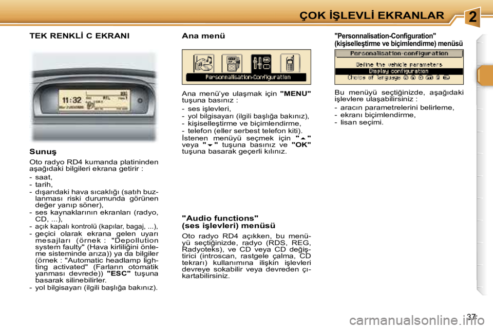 Peugeot 307 2006  Kullanım Kılavuzu (in Turkish) �2�Ç�O�K� �İ�Ş�L�E�V�L�İ� �E�K�R�A�N�L�A�R
�3�7
�T�E�K� �R�E�N�K�L�İ� �C� �E�K�R�A�N�I
�A�n�a�  �m�e�n�ü�’�y�e�  �u�l�a�ş�m�a�k�  �i�ç�i�n� �"�M�E�N�U�"� 
�t�u�ş�u�n�a� �b�a�s�ı�n�