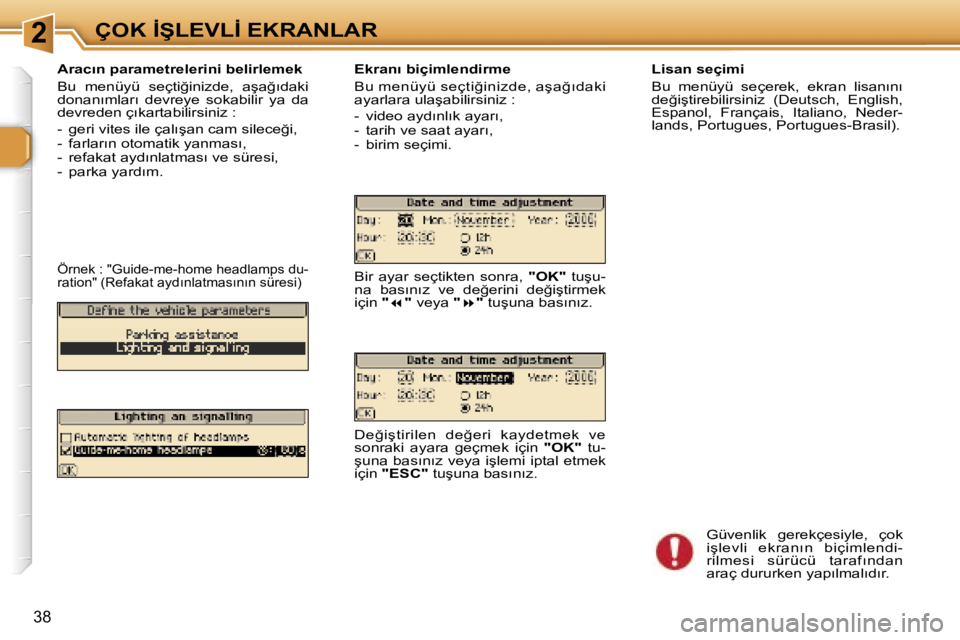 Peugeot 307 2006  Kullanım Kılavuzu (in Turkish) �2�Ç�O�K� �İ�Ş�L�E�V�L�İ� �E�K�R�A�N�L�A�R
�3�8
�A�r�a�c�ı�n� �p�a�r�a�m�e�t�r�e�l�e�r�i�n�i� �b�e�l�i�r�l�e�m�e�k 
�B�u�  �m�e�n�ü�y�ü�  �s�e�ç�t�i�ğ�i�n�i�z�d�e�,�  �a�ş�a�ğ�ı�d�a�k�i�  