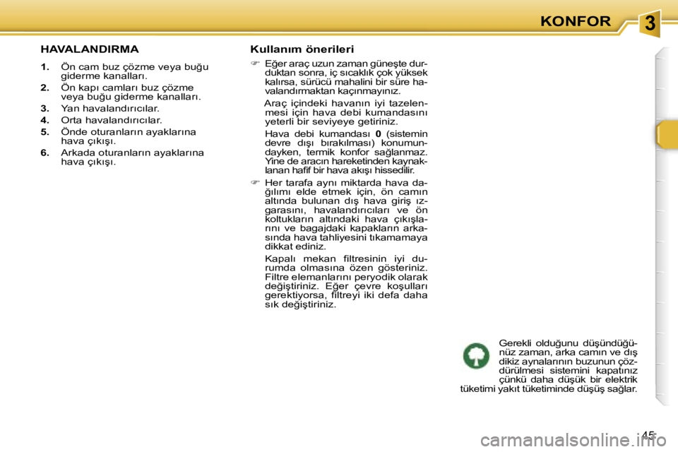 Peugeot 307 2006  Kullanım Kılavuzu (in Turkish) � � � � � � � � � � � � � � � � � � � � � � � � � � � � � � � � � � � � �3�K�O�N�F�O�R
�4�5
�H�A�V�A�L�A�N�D�I�R�M�A
�1�.�  �Ö�n� �c�a�m� �b�u�z� �ç�ö�z�m�e� �v�e�y�a� �b�u�ğ�u� 
�g�i�d�e�r�m�e� �