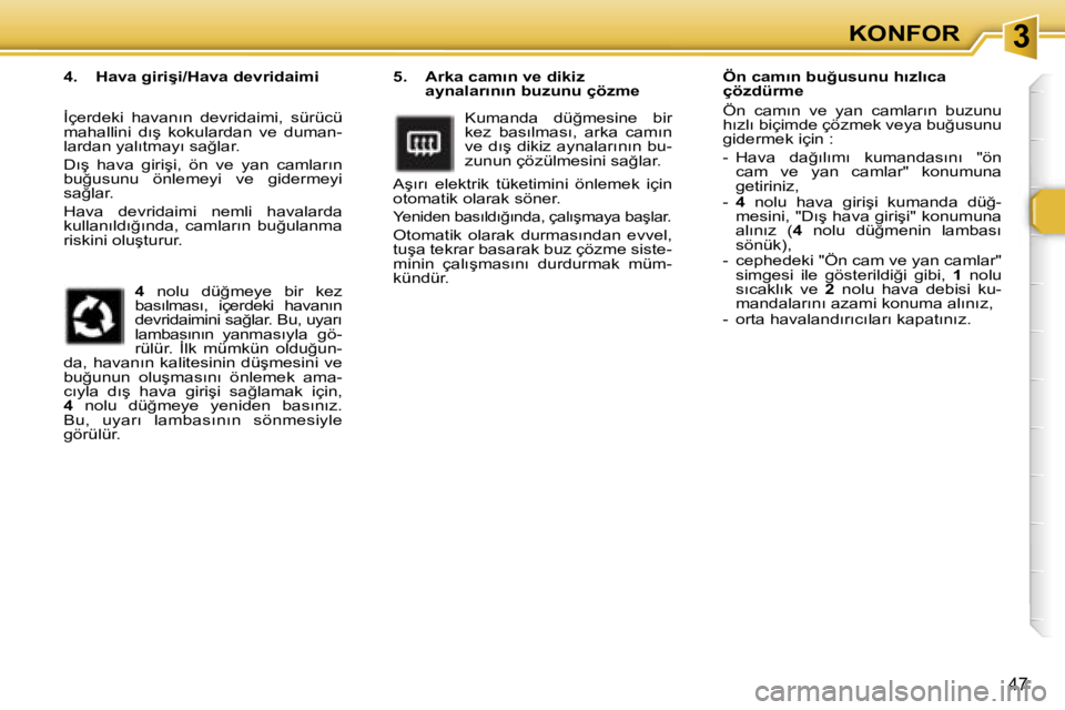 Peugeot 307 2006  Kullanım Kılavuzu (in Turkish) � � � � � � � � � � � � � � � � � � � � � � � � � � � � � � � � � � � � �3�K�O�N�F�O�R
�4�7
�5�.�  �A�r�k�a� �c�a�m�ı�n� �v�e� �d�i�k�i�z� �a�y�n�a�l�a�r�ı�n�ı�n� �b�u�z�u�n�u� �ç�ö�z�m�e
�K�u�m�