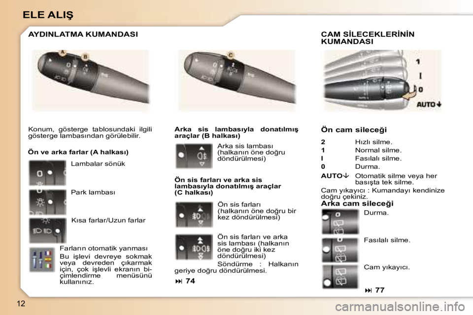 Peugeot 307 2006  Kullanım Kılavuzu (in Turkish) �1�2
�E�L�E� �A�L�I�Ş� 
�Ö�n� �c�a�m� �s�i�l�e�c�e�ğ�i� 
�2�  �H�ı�z�l�ı� �s�i�l�m�e�.
�1 �  �N�o�r�m�a�l� �s�i�l�m�e�.
�I �  �F�a�s�ı�l�a�l�ı� �s�i�l�m�e�.
�0 �  �D�u�r�m�a�.
�A�U�T�O �� �O