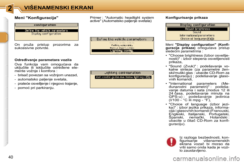 Peugeot 307 2006  Упутство за употребу (in Serbian) �2�V�I�Š�E�N�A�M�E�N�S�K�I� �E�K�R�A�N�I� 
�4�0
�M�e�n�i� �"�D�i�s�p�l�a�y�  �c�o�n�ﬁ�g�u�r�a�t�i�o�n�"�  �(�K�o�n�ﬁ�-
�g�u�r�a�c�i�j�a�  �p�r�i�k�a�z�a�) �  �o�m�o�g�u�ć�a�v�a�  �p�r�i�