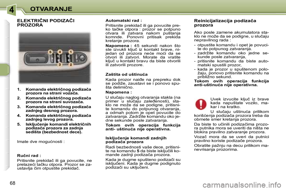 Peugeot 307 2006  Упутство за употребу (in Serbian) �4� �O�T�V�A�R�A�N�J�E� 
�6�8
�1�.�  �K�o�m�a�n�d�a� �e�l�e�k�t�r�i�č�n�o�g� �p�o�d�i�z�a�č�a� �p�r�o�z�o�r�a� �n�a� �s�t�r�a�n�i� �v�o�z�a�č�a�.
�2�.�  �K�o�m�a�n�d�a� �e�l�e�k�t�r�i�č�n�o�g� �p�