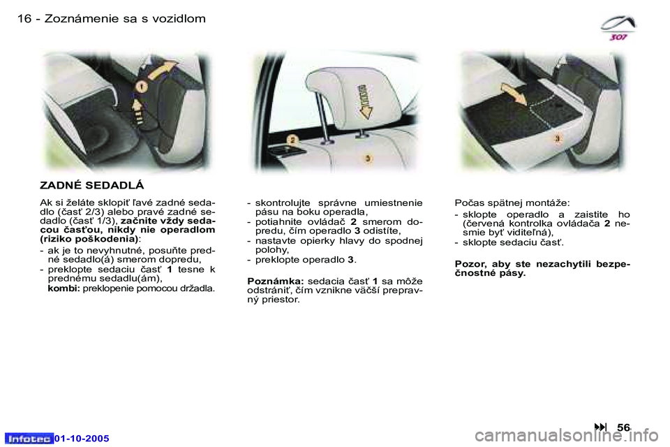 Peugeot 307 2005.5  Užívateľská príručka (in Slovak) �1�6 �-
�0�1�-�1�0�-�2�0�0�5
�Z�o�z�n�á�m�e�n�i�e� �s�a� �s� �v�o�z�i�d�l�o�m
�Z�A�D�N�É� �S�E�D�A�D�L�Á
�A�k� �s�i� �ž�e�l�á�t�e� �s�k�l�o�p�i"� -�a�v�é� �z�a�d�n�é� �s�e�d�a�- 
�d�l�o� �(�