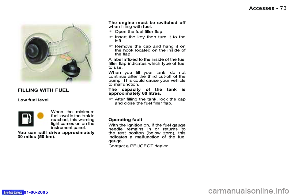 Peugeot 307 2005  Owners Manual �A�c�c�e�s�s�e�s�7�2 �-
�0�1�-�0�6�-�2�0�0�5
�7�3�A�c�c�e�s�s�e�s�-
�0�1�-�0�6�-�2�0�0�5
�T�h�e�  �e�n�g�i�n�e�  �m�u�s�t�  �b�e�  �s�w�i�t�c�h�e�d�  �o�f�f� 
�w�h�e�n� �i�l�l�i�n�g� �w�i�t�h� �f�u�e�