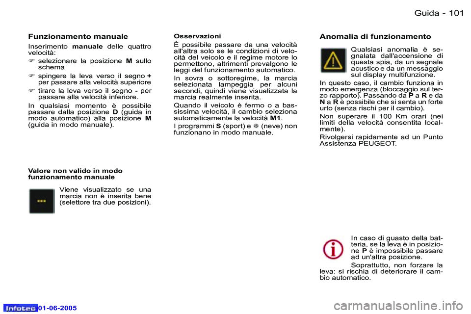 Peugeot 307 2005  Manuale del proprietario (in Italian) �G�u�i�d�a�1�0�0 �-
�0�1�-�0�6�-�2�0�0�5
�1�0�1�G�u�i�d�a�-
�0�1�-�0�6�-�2�0�0�5
�F�u�n�z�i�o�n�a�m�e�n�t�o� �m�a�n�u�a�l�e
�I�n�s�e�r�i�m�e�n�t�o� �m�a�n�u�a�l�e� �d�e�l�l�e�  �q�u�a�t�t�r�o� 
�v�e�l