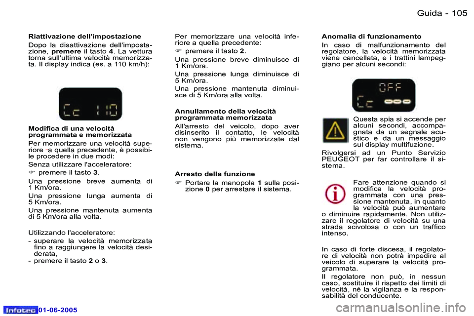 Peugeot 307 2005  Manuale del proprietario (in Italian) �G�u�i�d�a�1�0�4 �-
�0�1�-�0�6�-�2�0�0�5
�1�0�5�G�u�i�d�a�-
�0�1�-�0�6�-�2�0�0�5
�A�n�n�u�l�l�a�m�e�n�t�o� �d�e�l�l�a� �v�e�l�o�c�i�t�à�  
�p�r�o�g�r�a�m�m�a�t�a� �m�e�m�o�r�i�z�z�a�t�a 
�A�l�l�'