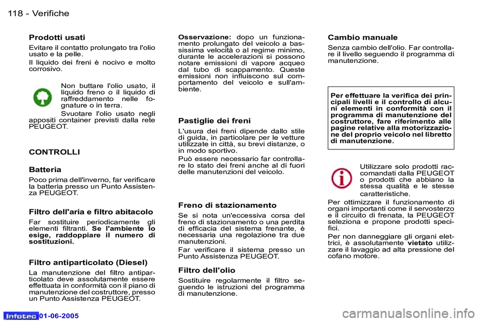 Peugeot 307 2005  Manuale del proprietario (in Italian) �1�1�8 �-
�0�1�-�0�6�-�2�0�0�5
�P�r�o�d�o�t�t�i� �u�s�a�t�i
�E�v�i�t�a�r�e� �i�l� �c�o�n�t�a�t�t�o� �p�r�o�l�u�n�g�a�t�o� �t�r�a� �l�'�o�l�i�o�  
�u�s�a�t�o� �e� �l�a� �p�e�l�l�e�. 
�I�l�  �l�i�q�