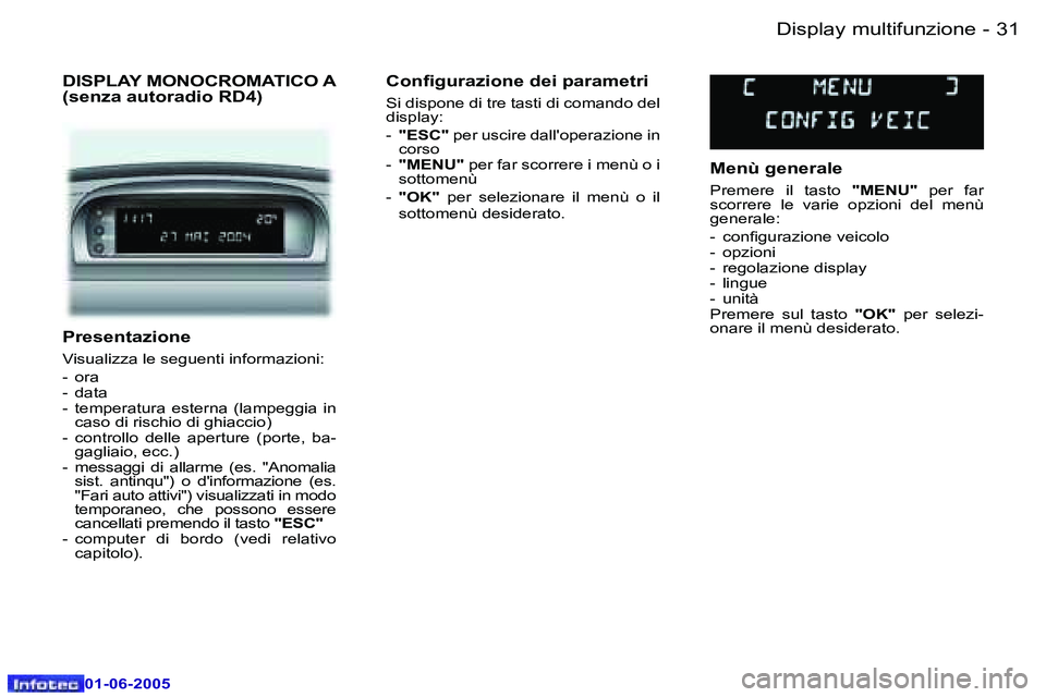 Peugeot 307 2005  Manuale del proprietario (in Italian) �3�1�D�i�s�p�l�a�y� �m�u�l�t�i�f�u�n�z�i�o�n�e�-
�0�1�-�0�6�-�2�0�0�5
�P�r�e�s�e�n�t�a�z�i�o�n�e
�V�i�s�u�a�l�i�z�z�a� �l�e� �s�e�g�u�e�n�t�i� �i�n�f�o�r�m�a�z�i�o�n�i�: 
�-�  �o�r�a 
�-�  �d�a�t�a
�-