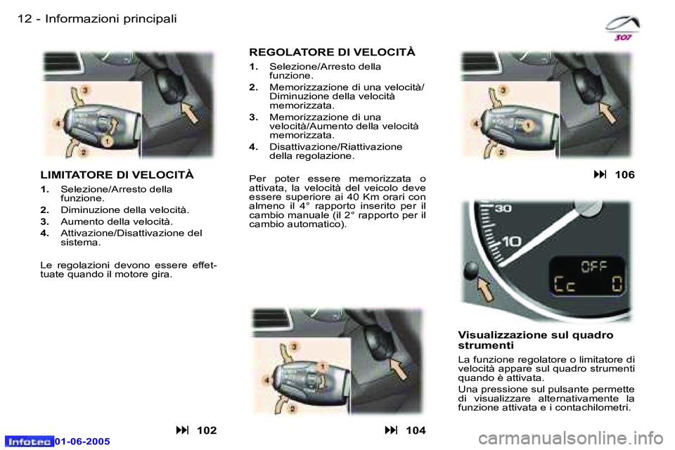 Peugeot 307 2005  Manuale del proprietario (in Italian) �1�2 �-
�0�1�-�0�6�-�2�0�0�5
�1�3
�-
�0�1�-�0�6�-�2�0�0�5
�I�n�f�o�r�m�a�z�i�o�n�i� �p�r�i�n�c�i�p�a�l�i
�L�I�M�I�T�A�T�O�R�E� �D�I� �V�E�L�O�C�I�T�À
�1�. �  �S�e�l�e�z�i�o�n�e�/�A�r�r�e�s�t�o� �d�e�