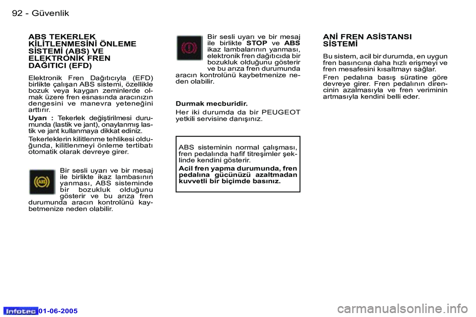 Peugeot 307 2005  Kullanım Kılavuzu (in Turkish) �9�2 �-
�0�1�-�0�6�-�2�0�0�5
�9�3
�-
�0�1�-�0�6�-�2�0�0�5
�A�N�İ� �F�R�E�N� �A�S�İ�S�T�A�N�S�I�  
�S�İ�S�T�E�M�İ
�B�u� �s�i�s�t�e�m�,� �a�c�i�l� �b�i�r� �d�u�r�u�m�d�a�,� �e�n� �u�y�g�u�n�  
�f�r�