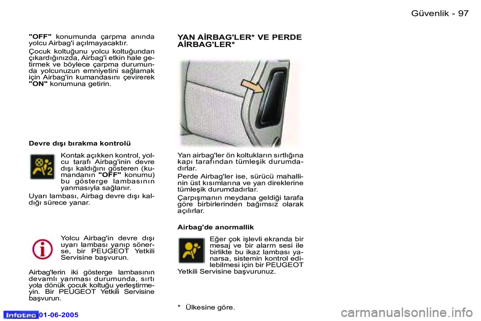 Peugeot 307 2005  Kullanım Kılavuzu (in Turkish) �9�6 �-
�0�1�-�0�6�-�2�0�0�5
�9�7
�-
�0�1�-�0�6�-�2�0�0�5
�"�O�F�F�"
�  �k�o�n�u�m�u�n�d�a�  �ç�a�r�p�m�a�  �a�n�ı�n�d�a� 
�y�o�l�c�u� �A�i�r�b�a�g�'�i� �a�ç�ı�l�m�a�y�a�c�a�k�t�ı�r�.