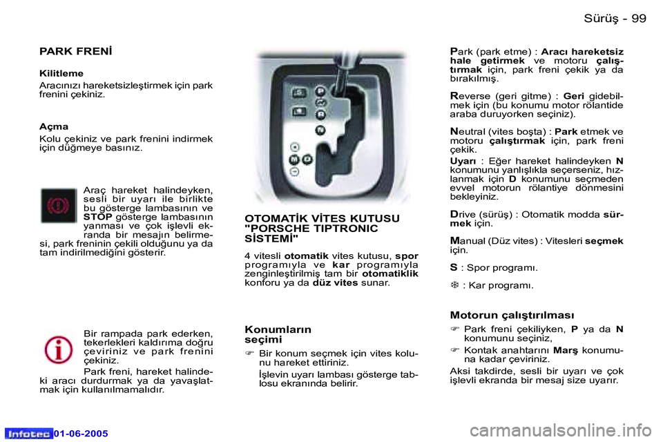 Peugeot 307 2005  Kullanım Kılavuzu (in Turkish) �9�9
�-
�0�1�-�0�6�-�2�0�0�5
�P�A�R�K� �F�R�E�N�İ
�K�i�l�i�t�l�e�m�e 
�A�r�a�c�ı�n�ı�z�ı� �h�a�r�e�k�e�t�s�i�z�l�e�ş�t�i�r�m�e�k� �i�ç�i�n� �p�a�r�k�  
�f�r�e�n�i�n�i� �ç�e�k�i�n�i�z�.
�A�r�a�