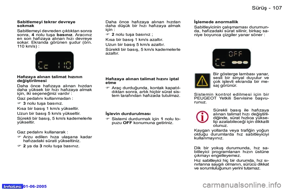 Peugeot 307 2005  Kullanım Kılavuzu (in Turkish) �1�0�6 �-
�0�1�-�0�6�-�2�0�0�5
�1�0�7
�-
�0�1�-�0�6�-�2�0�0�5
�S�a�b�i�t�l�e�m�e�y�i� �t�e�k�r�a�r� �d�e�v�r�e�y�e�  
�s�o�k�m�a�k 
�S�a�b�i�t�l�e�m�e�y�i� �d�e�v�r�e�d�e�n� �ç�ı�k�t�ı�k�t�a�n� �s�
