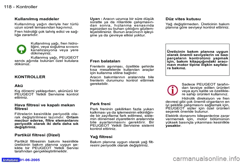 Peugeot 307 2005  Kullanım Kılavuzu (in Turkish) �1�1�8 �-
�0�1�-�0�6�-�2�0�0�5
�K�u�l�l�a�n�ı�l�m�ı�ş� �m�a�d�d�e�l�e�r
�K�u�l�l�a�n�ı�l�m�ı�ş�  �y�a�ğ�ı�n�  �d�e�r�i�y�l�e�  �h�e�r�  �t�ü�r�l�ü�  
�u�z�u�n� �s�ü�r�e�l�i� �t�e�m�a�s�ı�n
