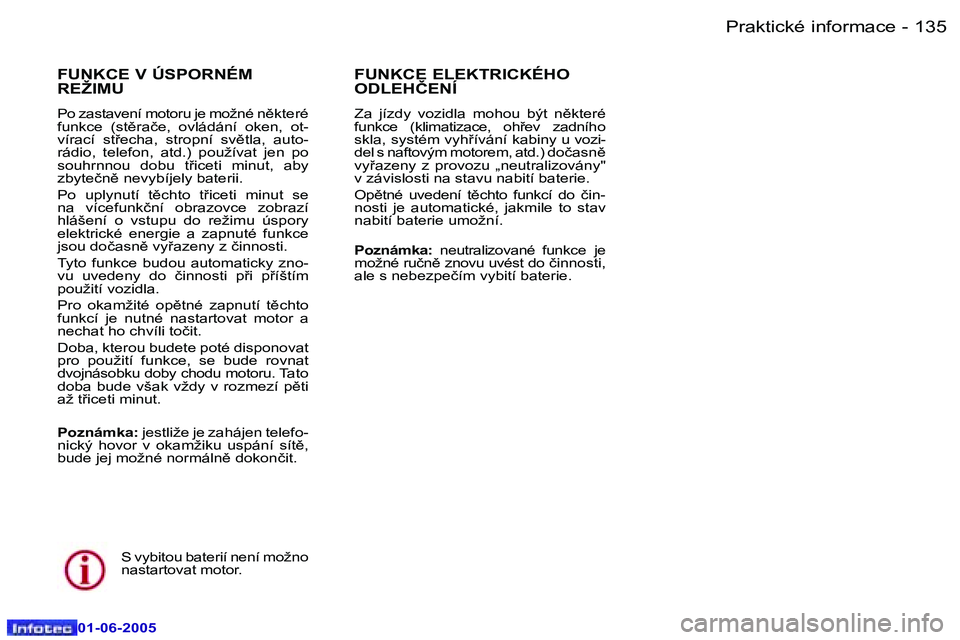 Peugeot 307 2005  Návod k obsluze (in Czech) �1�3�4 �-
�0�1�-�0�6�-�2�0�0�5
�1�3�5
�-
�0�1�-�0�6�-�2�0�0�5
�F�U�N�K�C�E� �V� �Ú�S�P�O�R�N�É�M�  
�R�E�Ž�I�M�U
�P�o� �z�a�s�t�a�v�e�n�í� �m�o�t�o�r�u� �j�e� �m�o�ž�n�é� �n)�k�t�e�r�é�  
�f�u