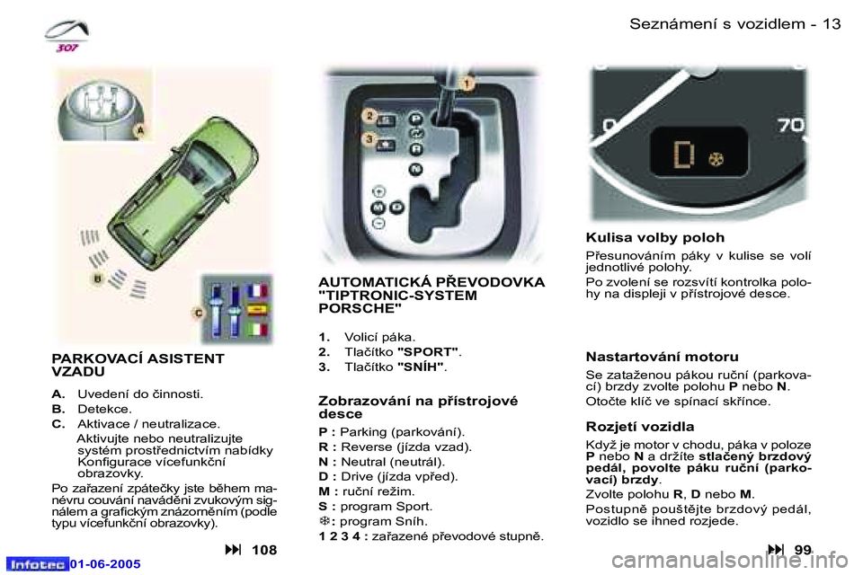 Peugeot 307 2005  Návod k obsluze (in Czech) �1�2 �-
�0�1�-�0�6�-�2�0�0�5
�1�3
�-
�0�1�-�0�6�-�2�0�0�5
�S�e�z�n�á�m�e�n�í� �s� �v�o�z�i�d�l�e�m
�A�U�T�O�M�A�T�I�C�K�Á� �P8�E�V�O�D�O�V�K�A�  
�"�T�I�P�T�R�O�N�I�C�-�S�Y�S�T�E�M� 
�P�O�R�S�