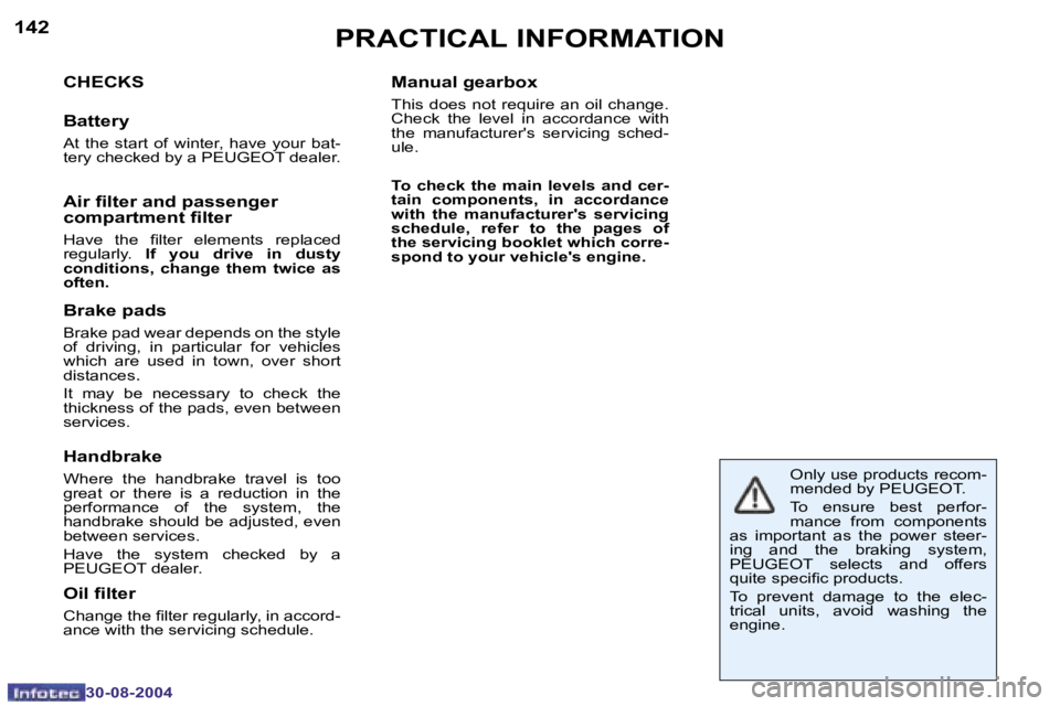 Peugeot 307 2004.5  Owners Manual �1�4�2
�3�0�-�0�8�-�2�0�0�4
�1�4�3
�3�0�-�0�8�-�2�0�0�4
�P�R�A�C�T�I�C�A�L� �I�N�F�O�R�M�A�T�I�O�N
�C�H�E�C�K�S
�B�a�t�t�e�r�y
�A�t�  �t�h�e�  �s�t�a�r�t�  �o�f�  �w�i�n�t�e�r�,�  �h�a�v�e�  �y�o�u�r�