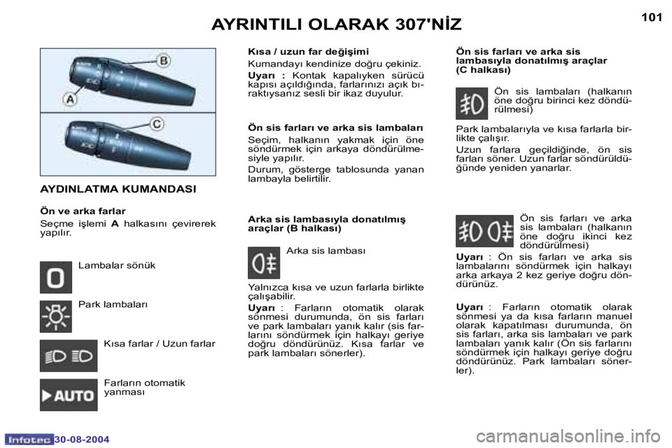 Peugeot 307 2004.5  Kullanım Kılavuzu (in Turkish) �1�0�0
�3�0�-�0�8�-�2�0�0�4
�1�0�1
�3�0�-�0�8�-�2�0�0�4
�A�Y�R�I�N�T�I�L�I� �O�L�A�R�A�K� �3�0�7�'�N�İ�Z
�A�Y�D�I�N�L�A�T�M�A� �K�U�M�A�N�D�A�S�I
�Ö�n� �v�e� �a�r�k�a� �f�a�r�l�a�r 
�S�e�ç�m�e�