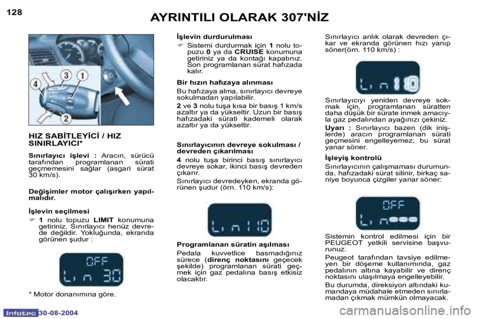 Peugeot 307 2004.5  Kullanım Kılavuzu (in Turkish) �1�2�8
�3�0�-�0�8�-�2�0�0�4
�1�2�9
�3�0�-�0�8�-�2�0�0�4
�A�Y�R�I�N�T�I�L�I� �O�L�A�R�A�K� �3�0�7�'�N�İ�Z
�H�I�Z� �S�A�B�İ�T�L�E�Y�İ�C�İ� �/� �H�I�Z�  
�S�I�N�I�R�L�A�Y�I�C�I�*
�S�ı�n�ı�r�l�a