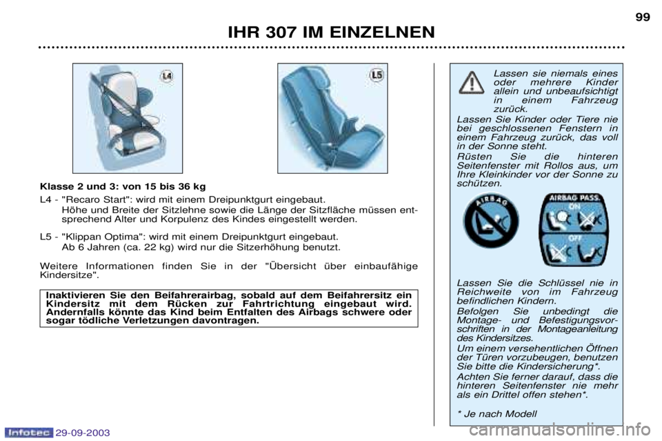 Peugeot 307 2003.5 Betriebsanleitung (in German) 29-09-2003
IHR 307 IM EINZELNEN99
Klasse 2 und 3: von 15 bis 36 kg
;I E
E:
&
#
#
$
!
;/
#
)/
Peugeot 307 2003.5 Betriebsanleitung (in German) 29-09-2003
IHR 307 IM EINZELNEN99
Klasse 2 und 3: von 15 bis 36 kg
;I E
E:
&
#
#
$
!
;/
#
)/

