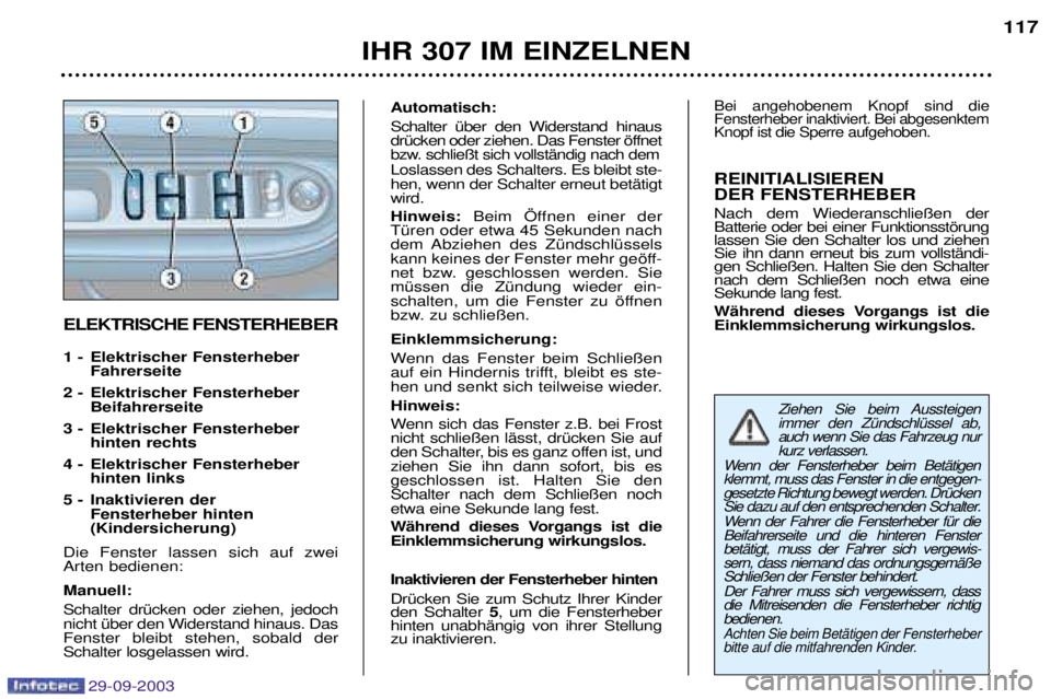 Peugeot 307 2003.5 Betriebsanleitung (in German) 29-09-2003
IHR 307 IM EINZELNEN117
ELEKTRISCHE FENSTERHEBER
1 - Elektrischer Fensterheber Fahrerseite
2 - Elektrischer Fensterheber Beifahrerseite
3 - Elektrischer Fensterheber hinten rechts
4 - El Peugeot 307 2003.5 Betriebsanleitung (in German) 29-09-2003
IHR 307 IM EINZELNEN117
ELEKTRISCHE FENSTERHEBER
1 - Elektrischer Fensterheber Fahrerseite
2 - Elektrischer Fensterheber Beifahrerseite
3 - Elektrischer Fensterheber hinten rechts
4 - El