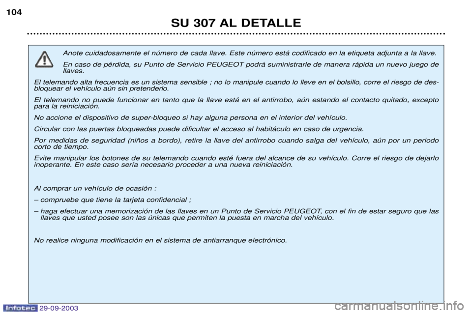 Peugeot 307 2003.5 Manual del propietario (in Spanish) ./*/.**)
Anote cuidadosamente el número de cada llave. Este número está codificado en la etiqueta adjunta a la llave. En caso de pérdida, su Punto de Servicio PEUGEOT podrá suministrarle de ma Peugeot 307 2003.5 Manual del propietario (in Spanish) ./*/.**)
Anote cuidadosamente el número de cada llave. Este número está codificado en la etiqueta adjunta a la llave. En caso de pérdida, su Punto de Servicio PEUGEOT podrá suministrarle de ma