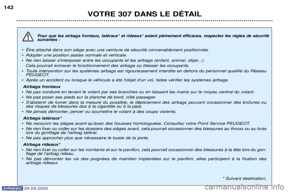 Peugeot 307 2003.5 Manuel du propriétaire (in French) 29-09-2003
!"#
$
"%#
&H=
suivantes :
¥
¥ Adopter une position assise normale et verticale.
¥ Ne rien laisser sinterposer entre les occupants et les airbags (enfant, animal, objet Peugeot 307 2003.5 Manuel du propriétaire (in French) 29-09-2003
!"#
$
"%#
&H=
suivantes :
¥
¥ Adopter une position assise normale et verticale.
¥ Ne rien laisser sinterposer entre les occupants et les airbags (enfant, animal, objet