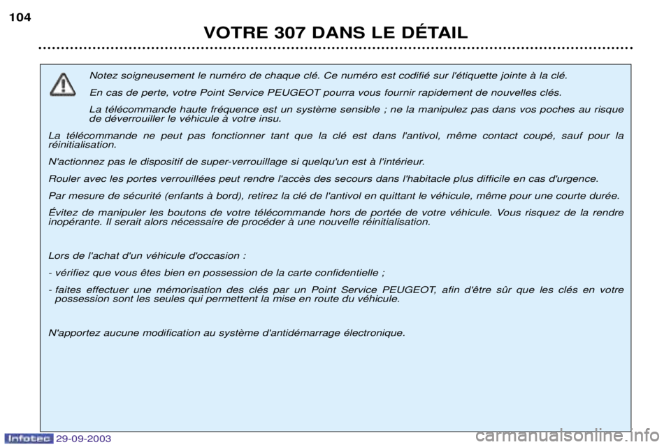 Peugeot 307 2003.5  Manuel du propriétaire (in French) )*$*)$$#
Notez soigneusement le numŽro de chaque clŽ. Ce numŽro est codifiŽ sur lŽtiquette jointe ˆ la clŽ.  En cas de perte, votre Point Service PEUGEOT pourra vous fournir rapidement de no
