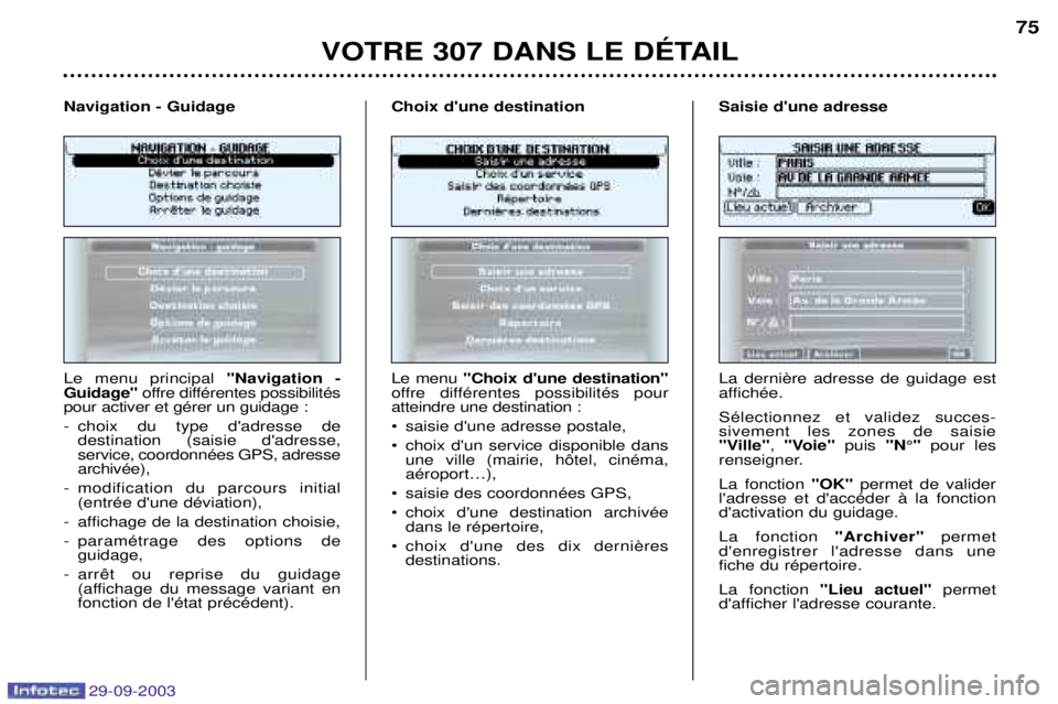 Peugeot 307 2003.5 Manuel du propriétaire (in French) 29-09-2003
8
Le menu principal 2
%!/ !"
,
!# /
2 offre différentes possibilités
pour activer et gérer un guidage :
- choix du type dadresse de destination (saisie Peugeot 307 2003.5 Manuel du propriétaire (in French) 29-09-2003
8
Le menu principal 2
%!/ !"
,
!# /
2 offre différentes possibilités
pour activer et gérer un guidage :
- choix du type dadresse de destination (saisie