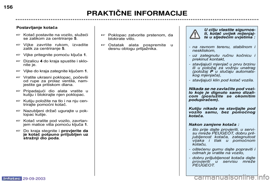 Peugeot 307 2003.5 Vodič za korisnike (in Croatian)
Č
("%
$"$
#" ča
Kotač postavite na vozilo, služeći
se zatikom za centriranje 5.
Vijke zavrtite rukom, izvadite
zatik za centriranje 5.
Vijke Peugeot 307 2003.5 Vodič za korisnike (in Croatian)
Č
("%
$"$
#" ča
Kotač postavite na vozilo, služeći
se zatikom za centriranje 5.
Vijke zavrtite rukom, izvadite
zatik za centriranje 5.
Vijke