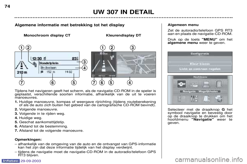 Peugeot 307 2003.5 Handleiding (in Dutch) 29-09-2003
9
Selecteer met de draaiknop het
symbool navigatie en bevestig door op de draaiknop te drukken om hethoofdmenu 7!
$
7 weer te
geven.
$ 5
Zet de autoradio Peugeot 307 2003.5 Handleiding (in Dutch) 29-09-2003
9
Selecteer met de draaiknop het
symbool navigatie en bevestig door op de draaiknop te drukken om hethoofdmenu 7!
$
7 weer te
geven.
$ 5
Zet de autoradio