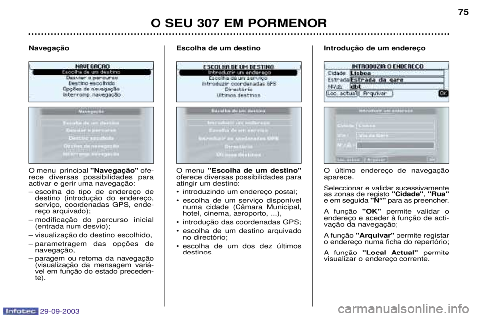 Peugeot 307 2003.5 Manual do proprietário (in Portuguese) 29-09-2003
6
O menu principal 1
$.
1ofe-
rece diversas possibilidades para activar e gerir uma navegação:
– escolha do tipo de endereço de destino (introdução do Peugeot 307 2003.5 Manual do proprietário (in Portuguese) 29-09-2003
6
O menu principal 1
$.
1ofe-
rece diversas possibilidades para activar e gerir uma navegação:
– escolha do tipo de endereço de destino (introdução do