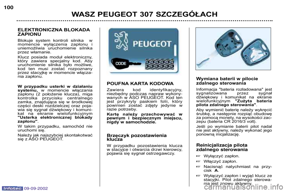 Peugeot 307 2002.5 Instrukcja Obsługi (in Polish) 09-09-2002
Wymiana baterii w pilocie
zdalnego sterowania
Informacja "bateria rozładowana" jest
sygnalizowana przez sygnał
dźwiękowy i komunikat na ekraniewielofunkcyjnym " Peugeot 307 2002.5 Instrukcja Obsługi (in Polish) 09-09-2002
Wymiana baterii w pilocie
zdalnego sterowania
Informacja "bateria rozładowana" jest
sygnalizowana przez sygnał
dźwiękowy i komunikat na ekraniewielofunkcyjnym "