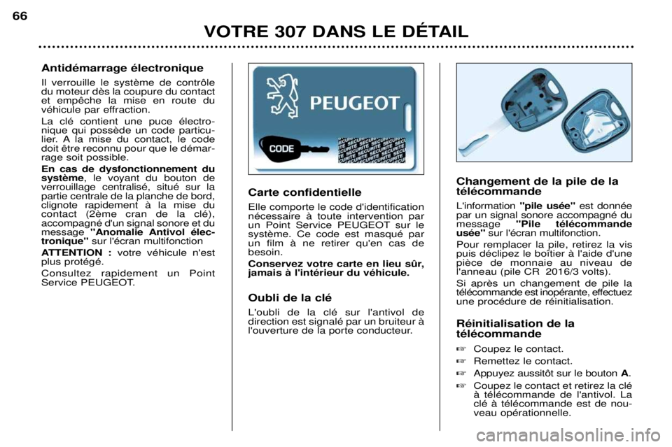 Peugeot 307 2002  Manuel du propriétaire (in French) Carte confidentielle Elle comporte le code didentification nŽcessaire ˆ toute intervention par
un Point Service PEUGEOT sur leun film ˆ ne retirer quen cas debesoin. 
Conservez votre carte en lie