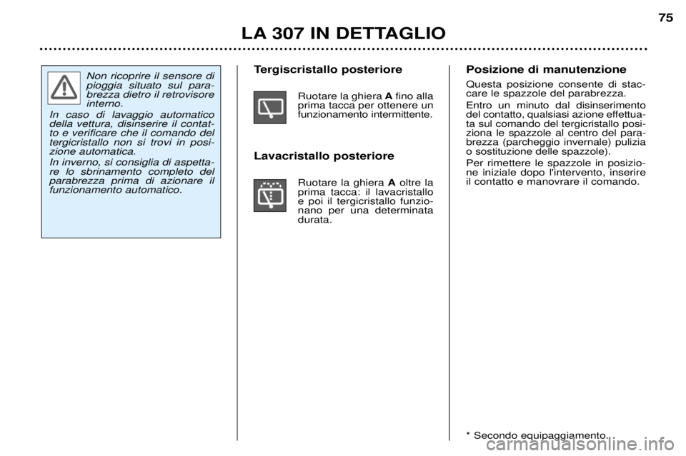 Peugeot 307 2002 Manuale del proprietario (in Italian) Non ricoprire il sensore di pioggia situato sul para-brezza dietro il retrovisoreinterno.
In caso di lavaggio automaticodella vettura, disinserire il contat-to e verificare che il comando deltergicris Peugeot 307 2002 Manuale del proprietario (in Italian) Non ricoprire il sensore di pioggia situato sul para-brezza dietro il retrovisoreinterno.
In caso di lavaggio automaticodella vettura, disinserire il contat-to e verificare che il comando deltergicris