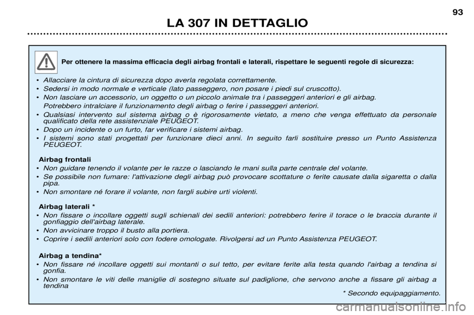 Peugeot 307 2002 Manuale del proprietario (in Italian) Per ottenere la massima efficacia degli airbag frontali e laterali, rispettare le seguenti regole di sicurezza:
¥Allacciare la cintura di sicurezza dopo averla regolata correttamente.
¥ Sedersi in m Peugeot 307 2002 Manuale del proprietario (in Italian) Per ottenere la massima efficacia degli airbag frontali e laterali, rispettare le seguenti regole di sicurezza:
¥Allacciare la cintura di sicurezza dopo averla regolata correttamente.
¥ Sedersi in m