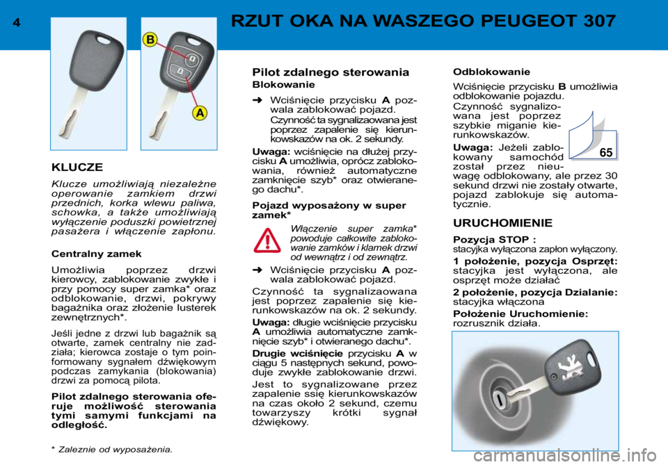 Peugeot 307 2002 Instrukcja Obsługi (in Polish) KLUCZE
Klucze umożliwiają niezależne
operowanie zamkiem drzwi
przednich, korka wlewu paliwa,
schowka, a także umożliwiają
wyłączenie poduszki powietrznej
pasażera i włączeni Peugeot 307 2002 Instrukcja Obsługi (in Polish) KLUCZE
Klucze umożliwiają niezależne
operowanie zamkiem drzwi
przednich, korka wlewu paliwa,
schowka, a także umożliwiają
wyłączenie poduszki powietrznej
pasażera i włączeni