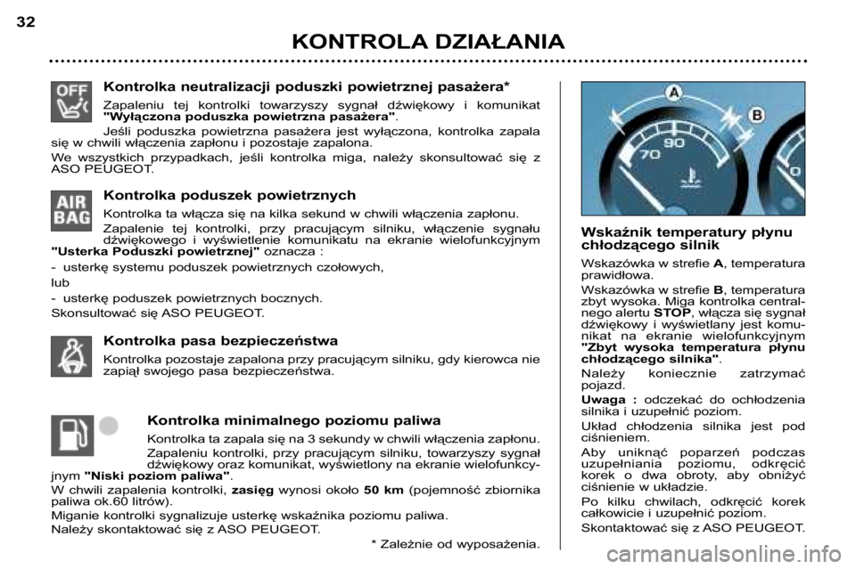 Peugeot 307 2002 Instrukcja Obsługi (in Polish) Kontrolka neutralizacji poduszki powietrznej pasażera*
Zapaleniu tej kontrolki towarzyszy sygnał dźwiękowy i komunikat
"Wyłączona poduszka powietrzna pasażera".
Jeśli poduszk Peugeot 307 2002 Instrukcja Obsługi (in Polish) Kontrolka neutralizacji poduszki powietrznej pasażera*
Zapaleniu tej kontrolki towarzyszy sygnał dźwiękowy i komunikat
"Wyłączona poduszka powietrzna pasażera".
Jeśli poduszk